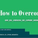 How to Overcome ERR_SSL_VERSION_OR_CIPHER_MISMATCH