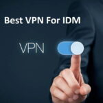 Best VPN for IDM Download with IDM Using VPN